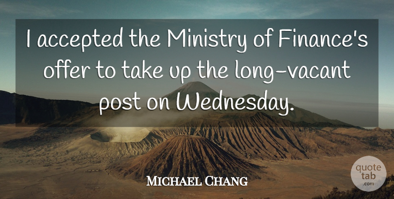 Michael Chang Quote About Accepted, Ministry, Offer, Post: I Accepted The Ministry Of...