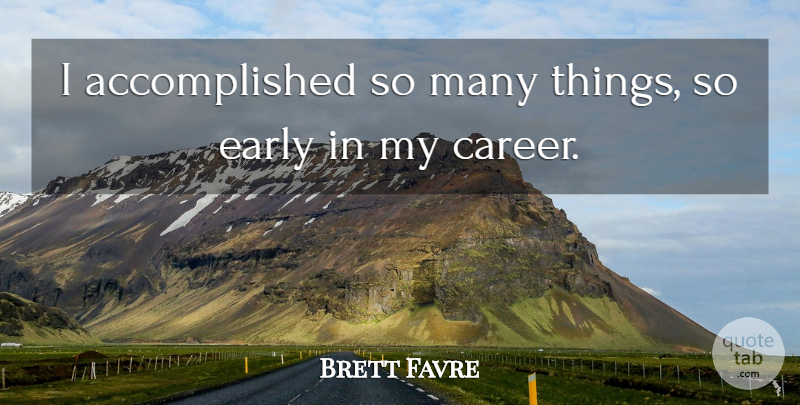 Brett Favre Quote About Careers, Accomplished: I Accomplished So Many Things...