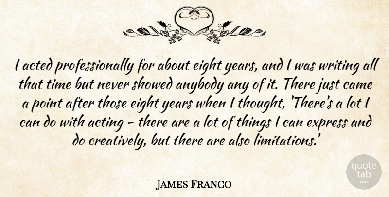James Franco Quote About Acted, Anybody, Came, Eight, Express: I Acted Professionally For About...