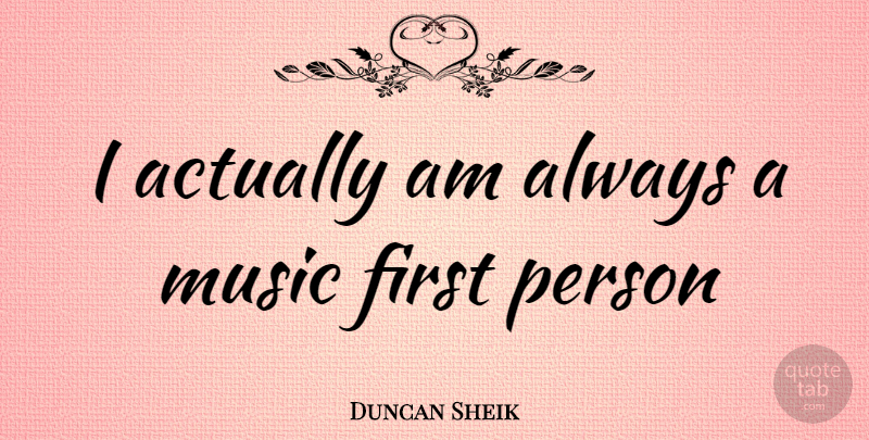 Duncan Sheik Quote About Firsts, Persons, First Person: I Actually Am Always A...