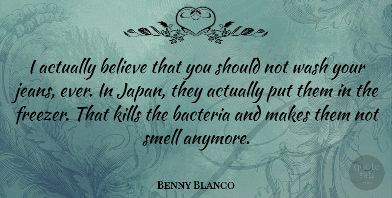 Benny Blanco Quote About Believe, Wash: I Actually Believe That You...