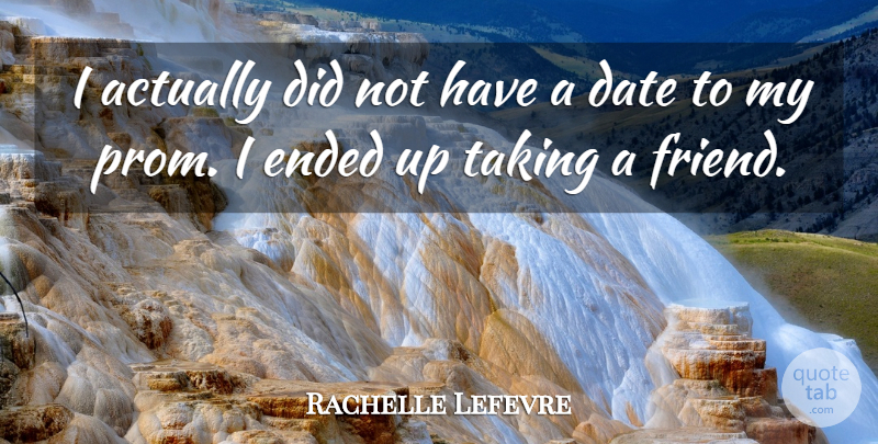 Rachelle Lefevre Quote About Ended, Taking: I Actually Did Not Have...