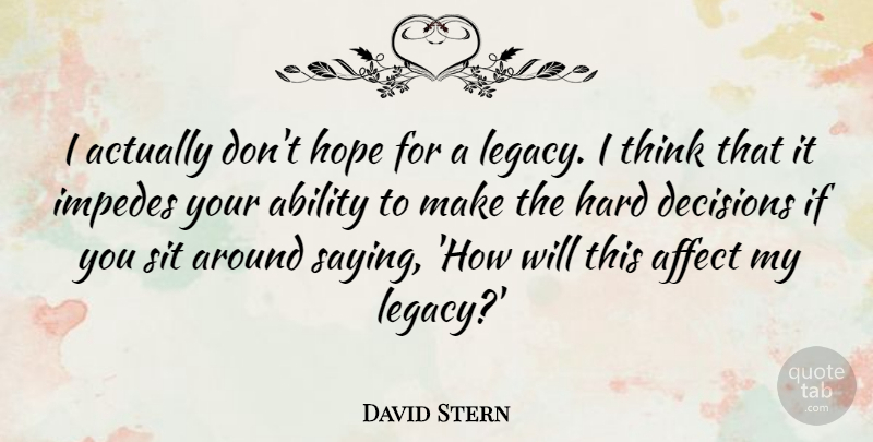 David Stern Quote About Ability, Affect, Hard, Hope, Sit: I Actually Dont Hope For...