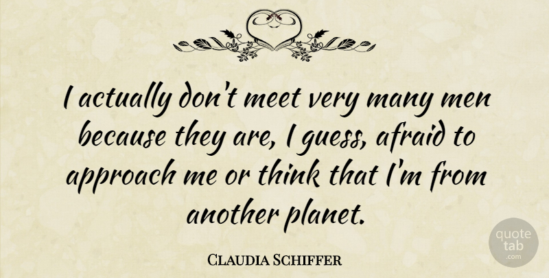 Claudia Schiffer Quote About Men, Thinking, Planets: I Actually Dont Meet Very...