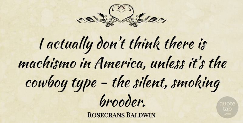 Rosecrans Baldwin Quote About Cowboy, Smoking, Type, Unless: I Actually Dont Think There...