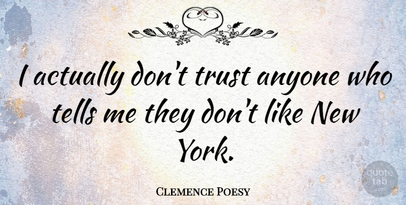 Clemence Poesy Quote About New York, Dont Trust Anyone, Cant Trust Anyone: I Actually Dont Trust Anyone...