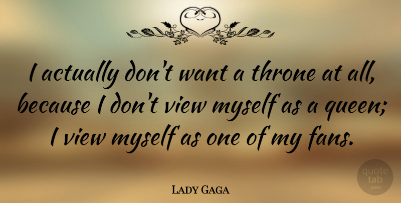 Lady Gaga Quote About Queens, Views, Want: I Actually Dont Want A...
