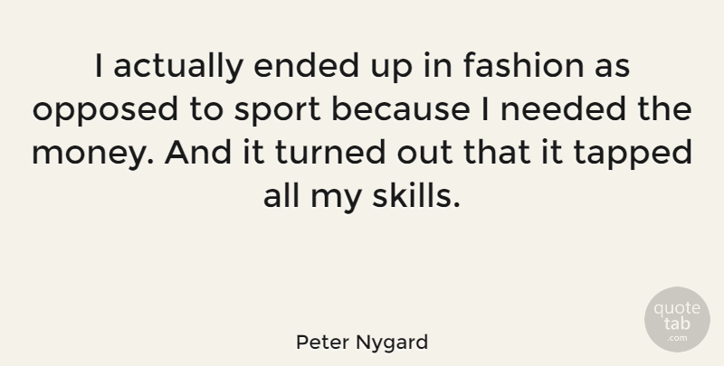 Peter Nygard Quote About Ended, Money, Needed, Opposed, Sports: I Actually Ended Up In...