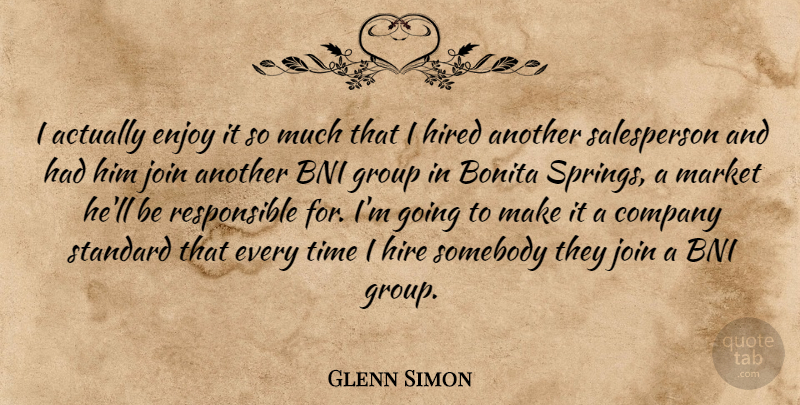 Glenn Simon Quote About Company, Enjoy, Group, Hired, Join: I Actually Enjoy It So...