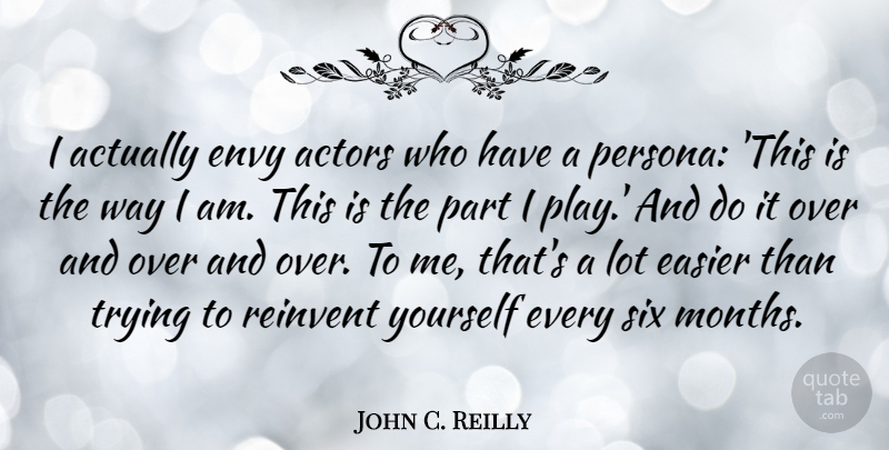 John C. Reilly Quote About Play, Envy, Trying: I Actually Envy Actors Who...