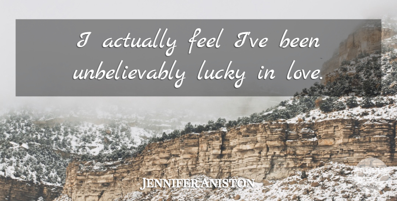 Jennifer Aniston Quote About Lucky, Feels: I Actually Feel Ive Been...