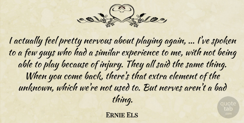 Ernie Els Quote About Bad, Element, Experience, Extra, Few: I Actually Feel Pretty Nervous...