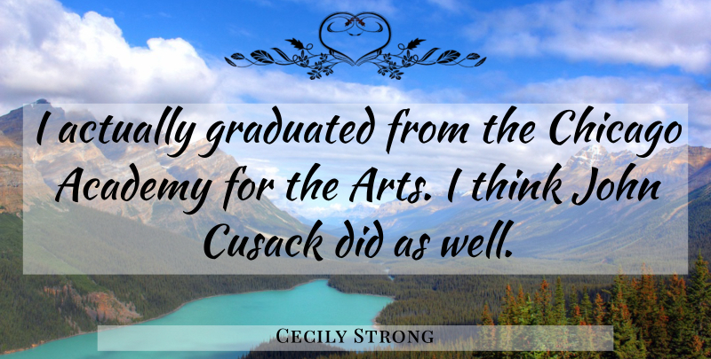 Cecily Strong Quote About Academy, Graduated: I Actually Graduated From The...