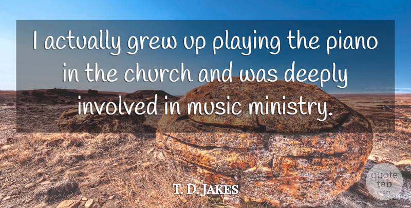 T. D. Jakes Quote About Piano, Church, Ministry: I Actually Grew Up Playing...