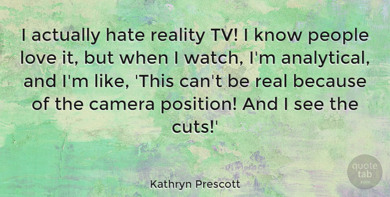 Kathryn Prescott Quote About Camera, Love, People: I Actually Hate Reality Tv...