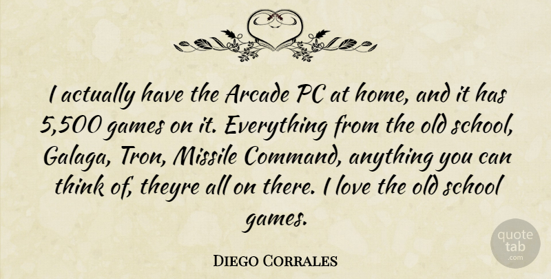 Diego Corrales Quote About School, Home, Thinking: I Actually Have The Arcade...