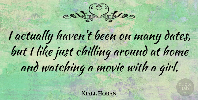 Niall Horan Quote About Girl, Home, Chill: I Actually Havent Been On...