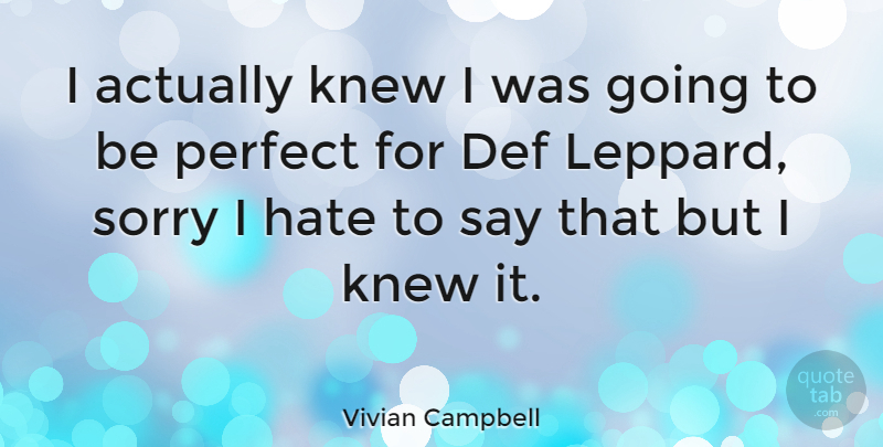 Vivian Campbell Quote About Sorry, Hate, Perfect: I Actually Knew I Was...