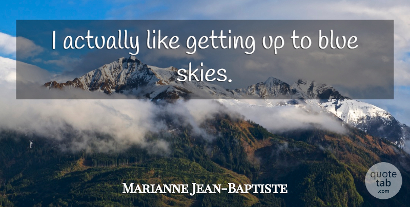 Marianne Jean-Baptiste Quote About undefined: I Actually Like Getting Up...