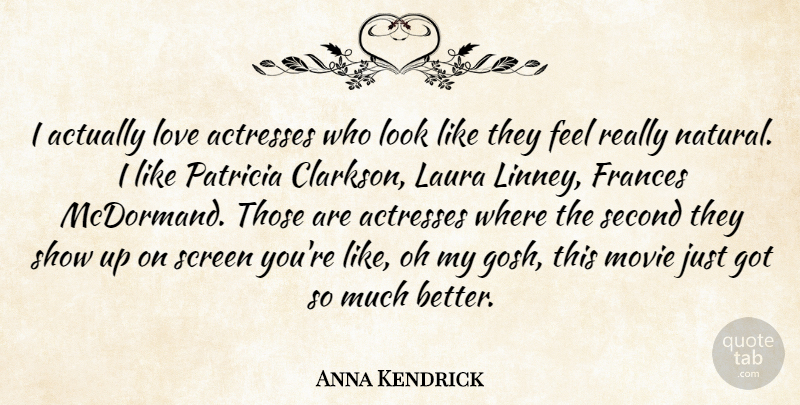 Anna Kendrick Quote About Laura, Love, Oh, Screen, Second: I Actually Love Actresses Who...