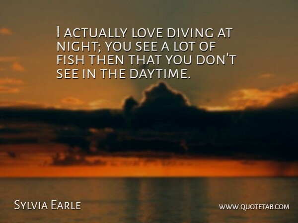 Sylvia Earle Quote About Night, Diving, Fishes: I Actually Love Diving At...