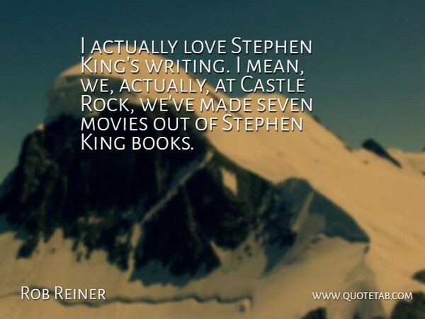 Rob Reiner Quote About Castle, Love, Movies, Seven: I Actually Love Stephen Kings...