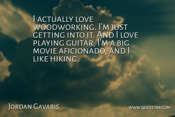 Jordan Gavaris Quote About Guitar, Hiking, Woodworking: I Actually Love Woodworking Im...