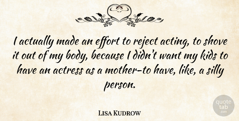 Lisa Kudrow Quote About Mother, Silly, Kids: I Actually Made An Effort...