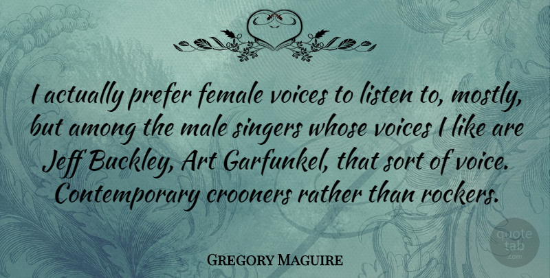 Gregory Maguire Quote About Art, Voice, Singers: I Actually Prefer Female Voices...
