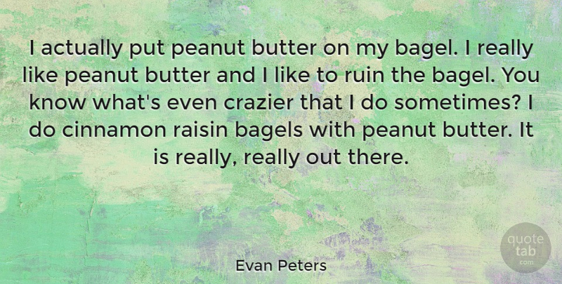 Evan Peters Quote About Cinnamon, Bagels, Ruins: I Actually Put Peanut Butter...