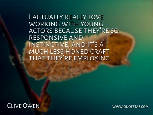 Clive Owen Quote About Actors, Crafts, Young: I Actually Really Love Working...