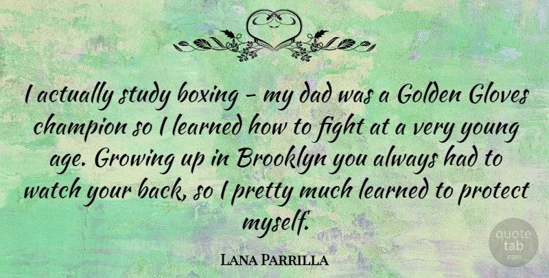 Lana Parrilla Quote About Growing Up, Dad, Fighting: I Actually Study Boxing My...