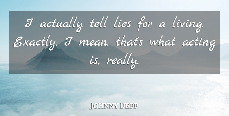 Johnny Depp Quote About Lying, Mean, Acting: I Actually Tell Lies For...