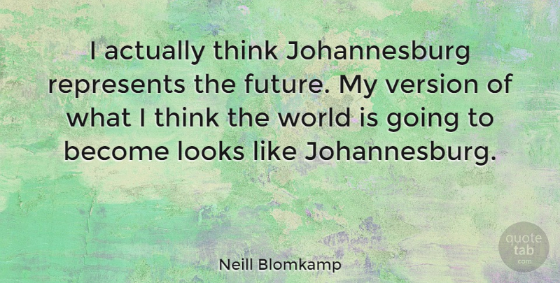 Neill Blomkamp Quote About Thinking, Looks, World: I Actually Think Johannesburg Represents...