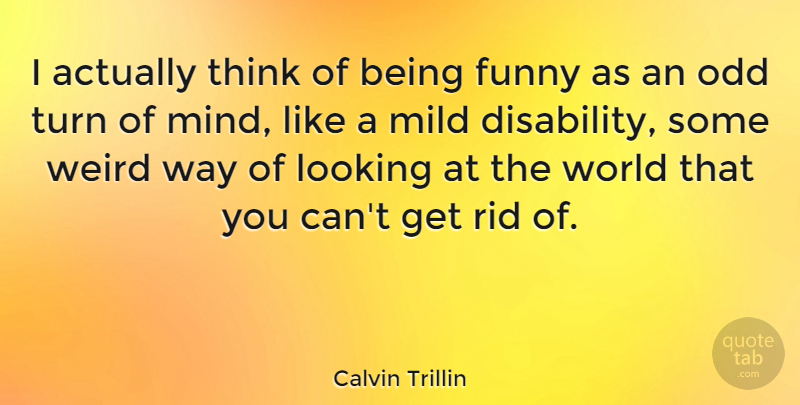 Calvin Trillin Quote About Thinking, Mind, World: I Actually Think Of Being...