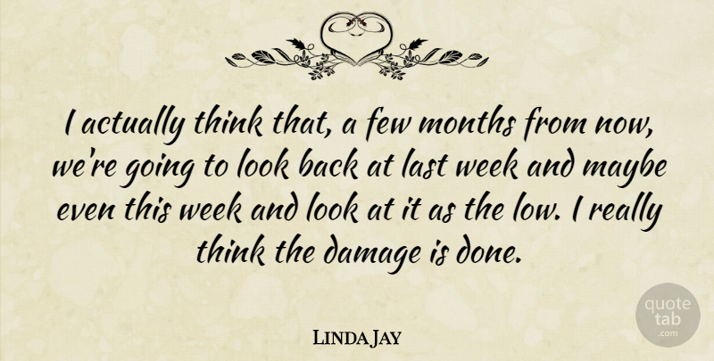 Linda Jay Quote About Damage, Few, Last, Maybe, Months: I Actually Think That A...
