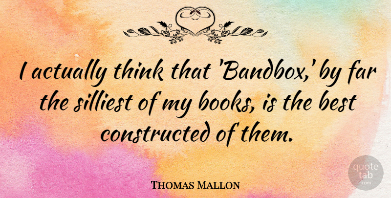 Thomas Mallon Quote About Best, Silliest: I Actually Think That Bandbox...