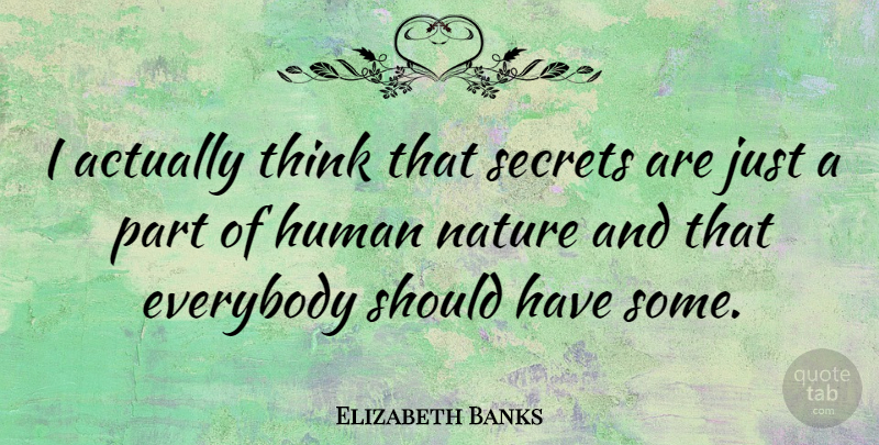 Elizabeth Banks Quote About Thinking, Should Have, Secret: I Actually Think That Secrets...