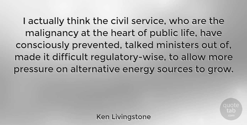 Ken Livingstone Quote About Allow, Civil, Difficult, Energy, Life: I Actually Think The Civil...