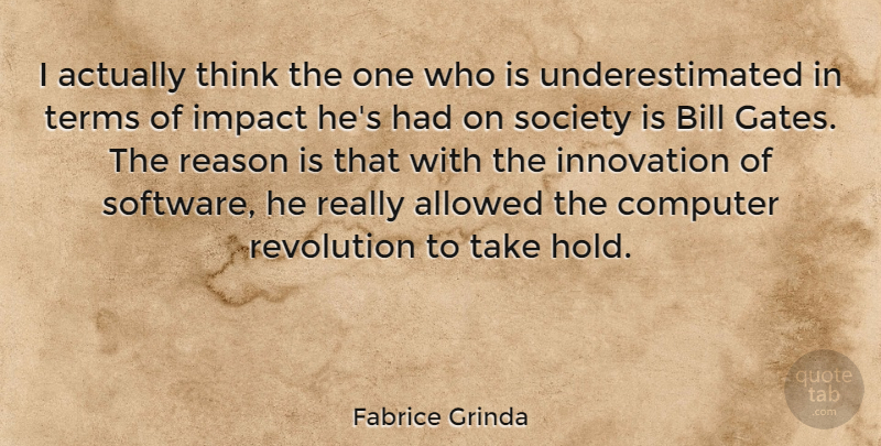 Fabrice Grinda Quote About Allowed, Bill, Computer, Reason, Revolution: I Actually Think The One...