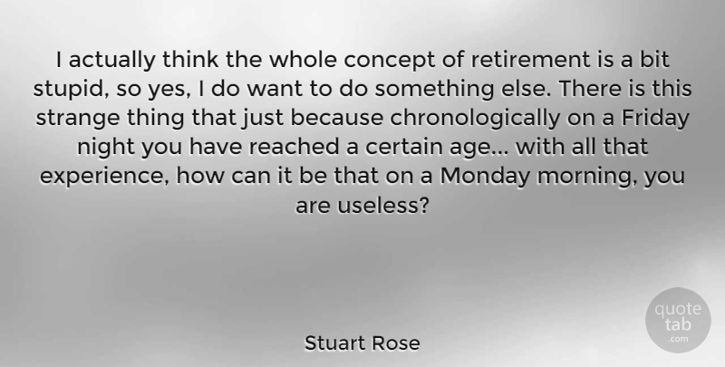 Stuart Rose Quote About Friday, Retirement, Monday: I Actually Think The Whole...