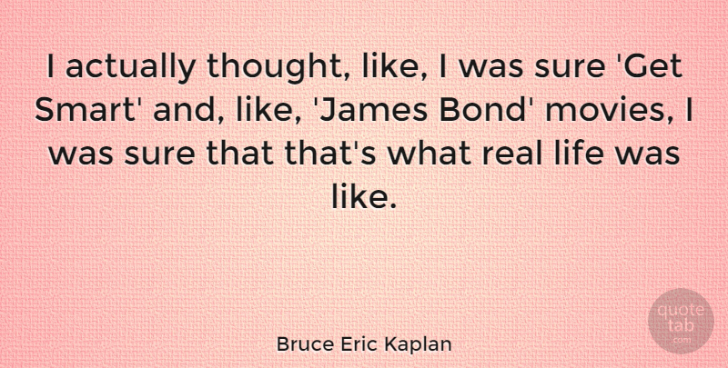 Bruce Eric Kaplan Quote About Life, Movies, Sure: I Actually Thought Like I...