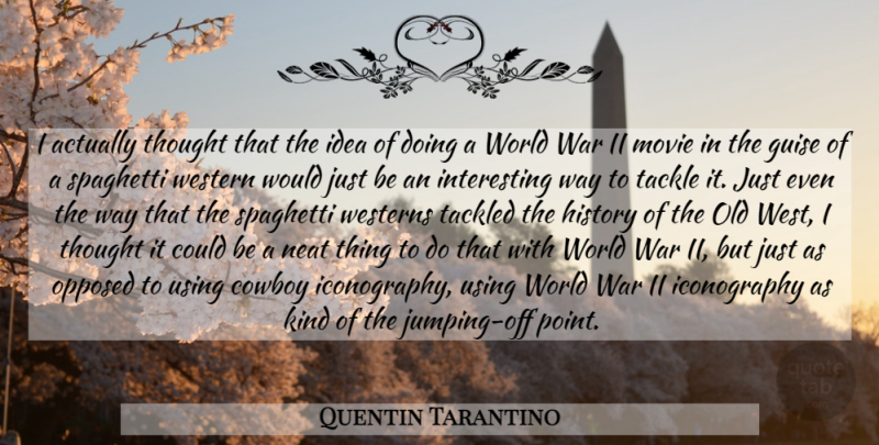 Quentin Tarantino Quote About War, Cowboy, Jumping: I Actually Thought That The...