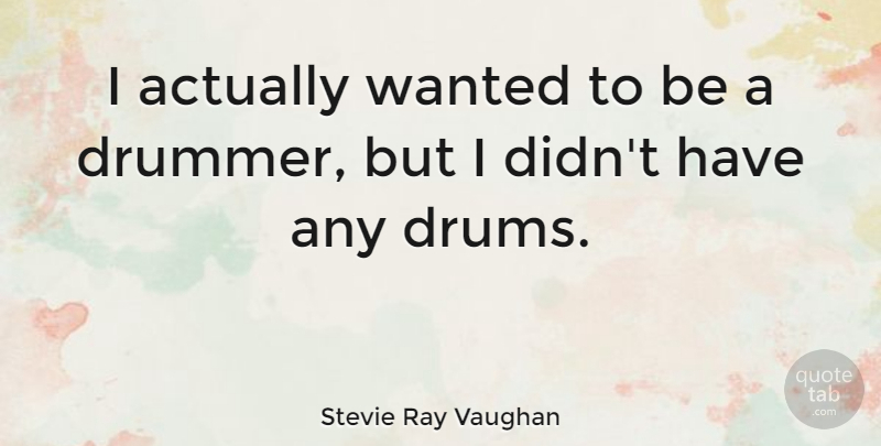 Stevie Ray Vaughan Quote About Drummer, Wanted: I Actually Wanted To Be...