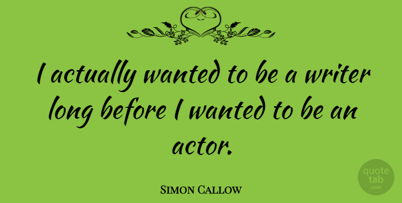 Simon Callow Quote About Long, Actors, Wanted: I Actually Wanted To Be...
