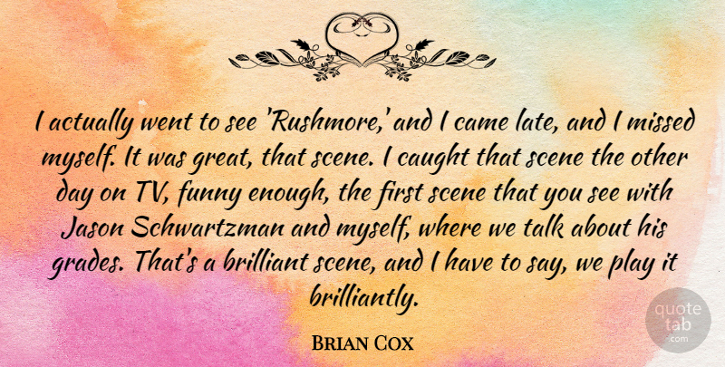 Brian Cox Quote About Brilliant, Came, Caught, Funny, Great: I Actually Went To See...