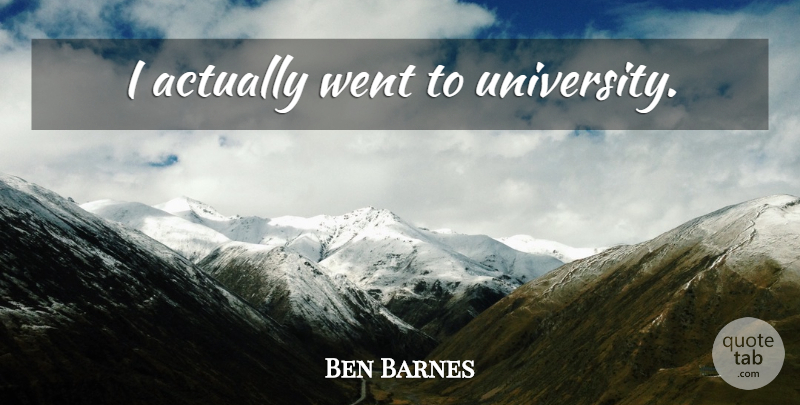 Ben Barnes Quote About University: I Actually Went To University...