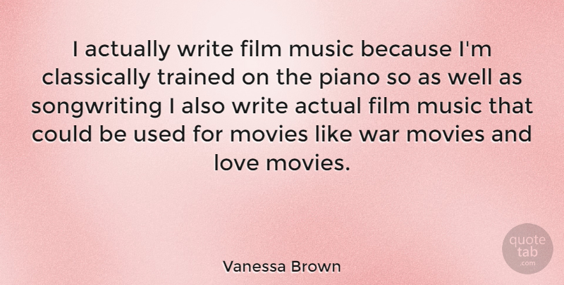 Vanessa Brown Quote About Actual, Love, Movies, Music, Piano: I Actually Write Film Music...
