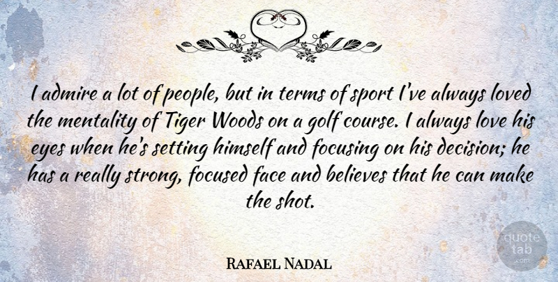 Rafael Nadal Quote About Sports, Strong, Believe: I Admire A Lot Of...