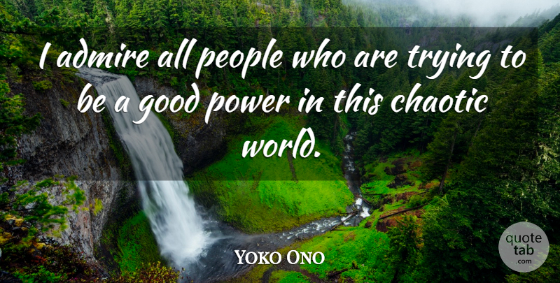 Yoko Ono Quote About People, Trying, World: I Admire All People Who...